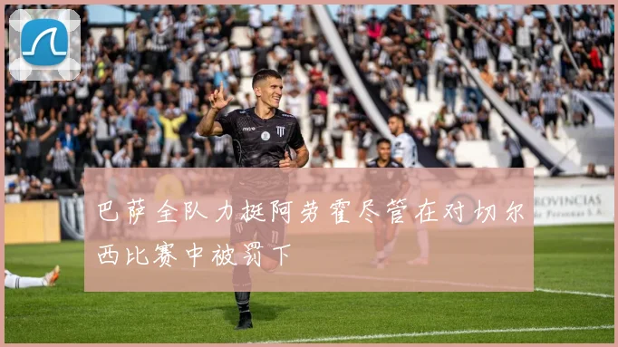 巴萨全队力挺阿劳霍尽管在对切尔西比赛中被罚下