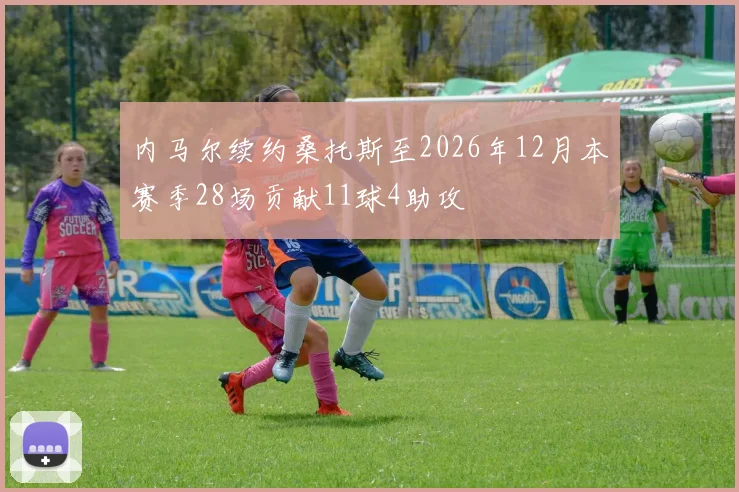 内马尔续约桑托斯至2026年12月本赛季28场贡献11球4助攻