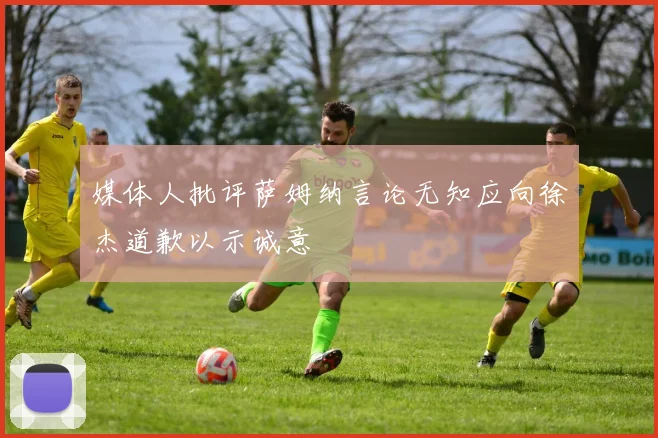 媒体人批评萨姆纳言论无知应向徐杰道歉以示诚意