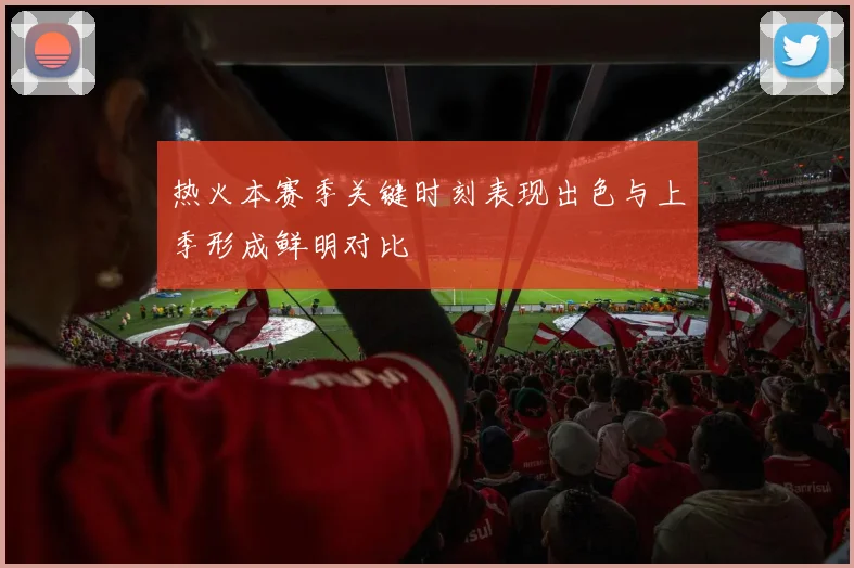 热火本赛季关键时刻表现出色与上季形成鲜明对比